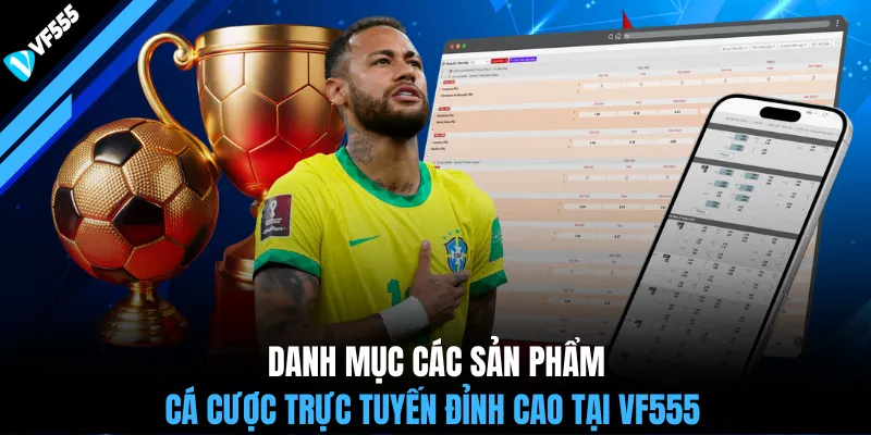 Danh mục các sản phẩm cá cược trực tuyến đỉnh cao tại VF555