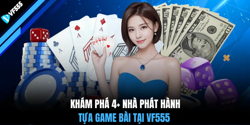 Khám phá 4+ nhà phát hành tựa game bài tại VF555
