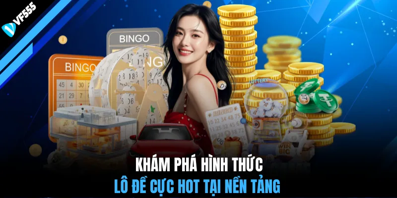 Khám phá hình thức lô đề cực HOT tại nền tảng