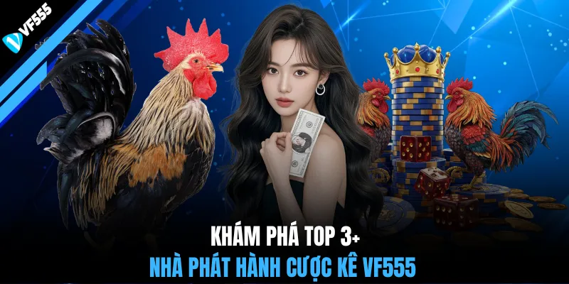 Khám phá top 3+ nhà phát hành cược kê VF555