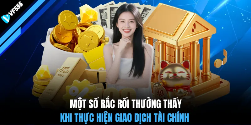 Một số rắc rối thường thấy khi thực hiện giao dịch tài chính