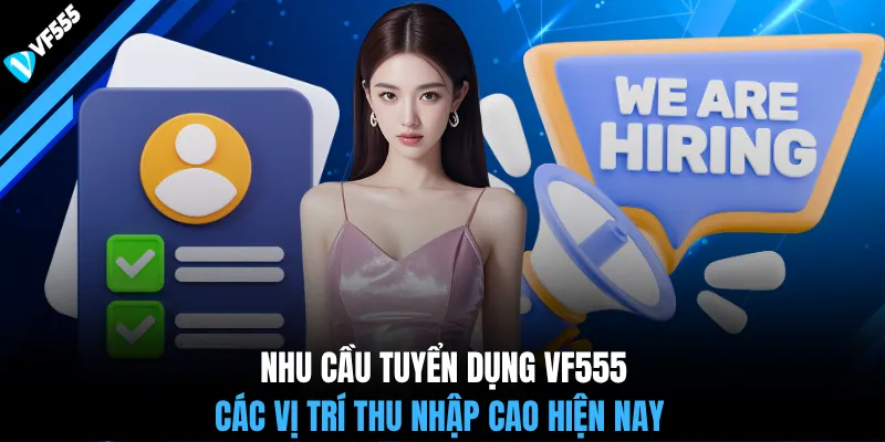 Nhu cầu tuyển dụng VF555 các vị trí thu nhập cao hiện nay