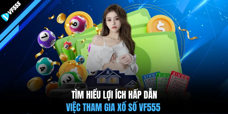 Tìm hiểu lợi ích hấp dẫn việc tham gia xổ số VF555
