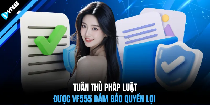 Tuân thủ pháp luật được VF555 đảm bảo quyền lợi